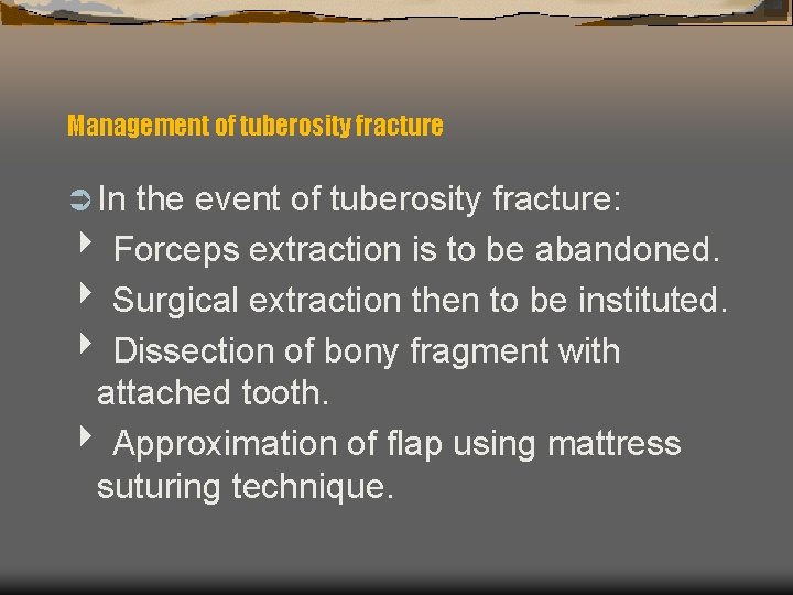 Management of tuberosity fracture Ü In the event of tuberosity fracture: Forceps extraction is
