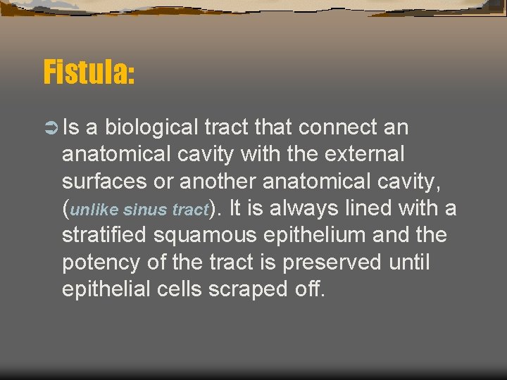 Fistula: Ü Is a biological tract that connect an anatomical cavity with the external