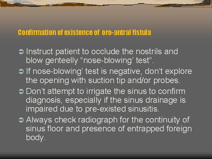 Confirmation of existence of oro-antral fistula Ü Instruct patient to occlude the nostrils and