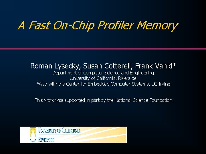 A Fast On-Chip Profiler Memory Roman Lysecky, Susan Cotterell, Frank Vahid* Department of Computer