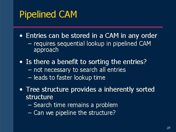 Pipelined CAM • Entries can be stored in a CAM in any order –