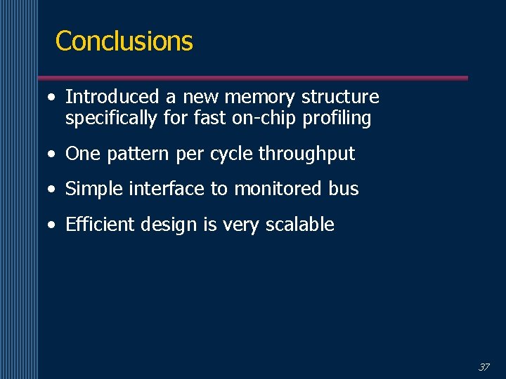 Conclusions • Introduced a new memory structure specifically for fast on-chip profiling • One