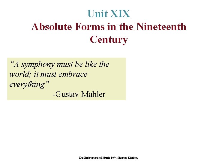 Unit XIX Absolute Forms in the Nineteenth Century “A symphony must be like the