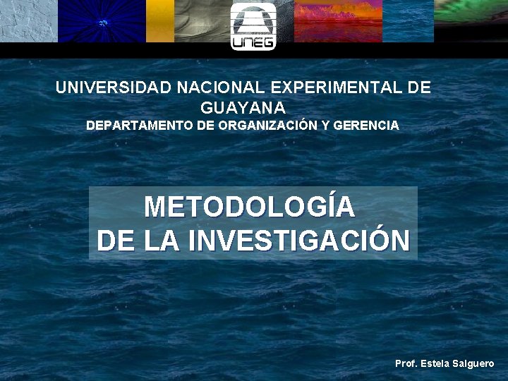UNIVERSIDAD NACIONAL EXPERIMENTAL DE GUAYANA DEPARTAMENTO DE ORGANIZACIÓN Y GERENCIA METODOLOGÍA DE LA INVESTIGACIÓN