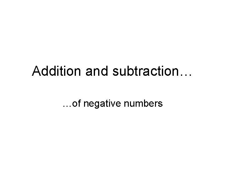 Addition and subtraction… …of negative numbers 