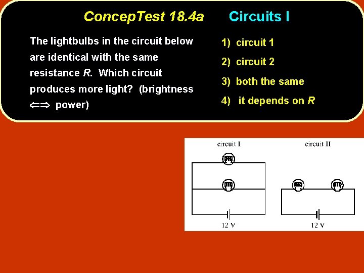 Concep. Test 18. 4 a Circuits I The lightbulbs in the circuit below 1)
