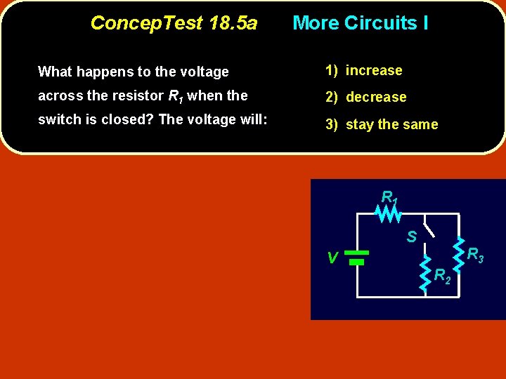 Concep. Test 18. 5 a More Circuits I What happens to the voltage 1)
