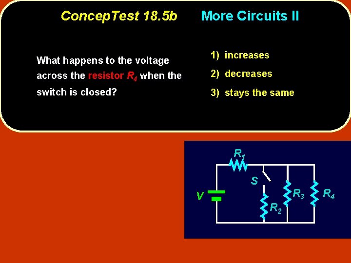 Concep. Test 18. 5 b More Circuits II 1) increases What happens to the