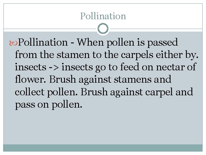 Pollination - When pollen is passed from the stamen to the carpels either by.