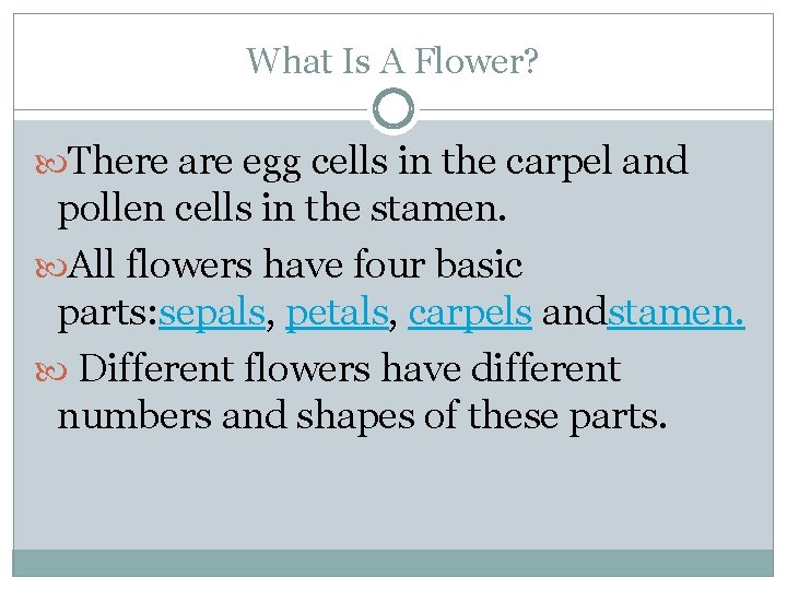 What Is A Flower? There are egg cells in the carpel and pollen cells