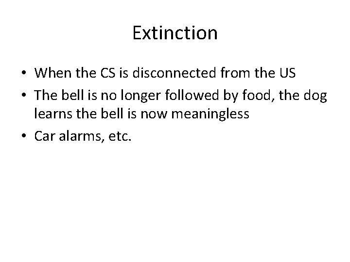 Extinction • When the CS is disconnected from the US • The bell is