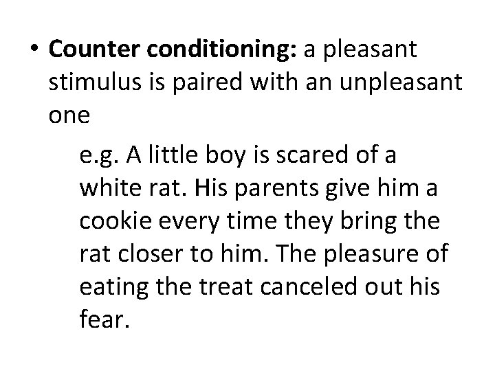  • Counter conditioning: a pleasant stimulus is paired with an unpleasant one e.