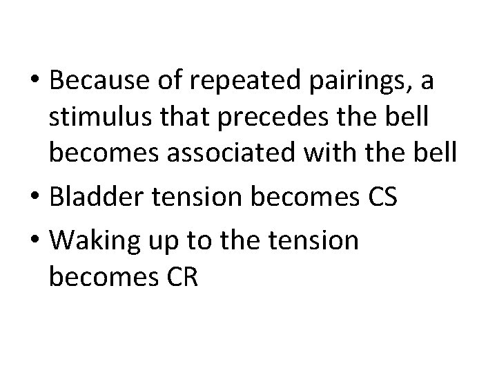  • Because of repeated pairings, a stimulus that precedes the bell becomes associated