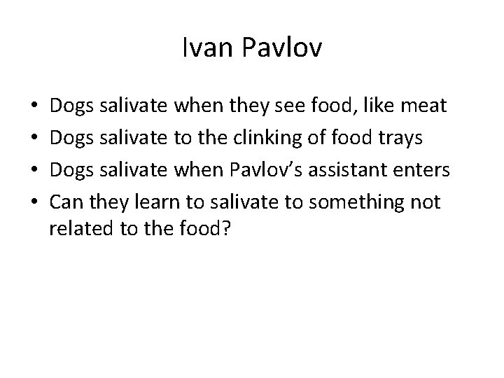 Ivan Pavlov • • Dogs salivate when they see food, like meat Dogs salivate