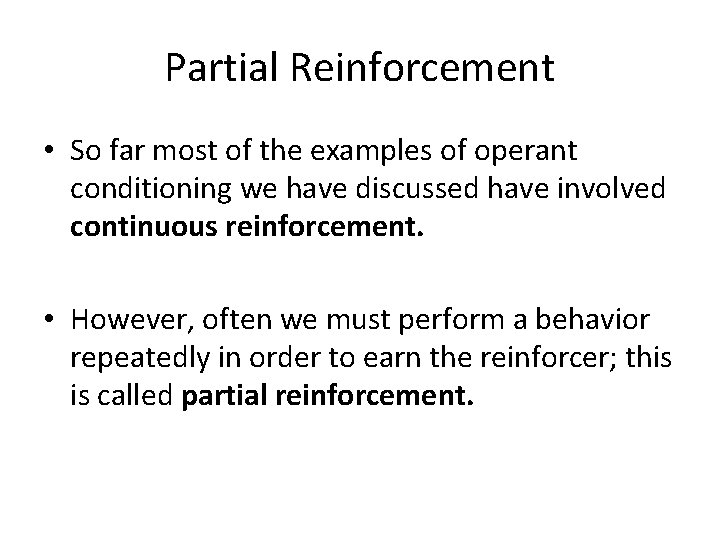 Partial Reinforcement • So far most of the examples of operant conditioning we have