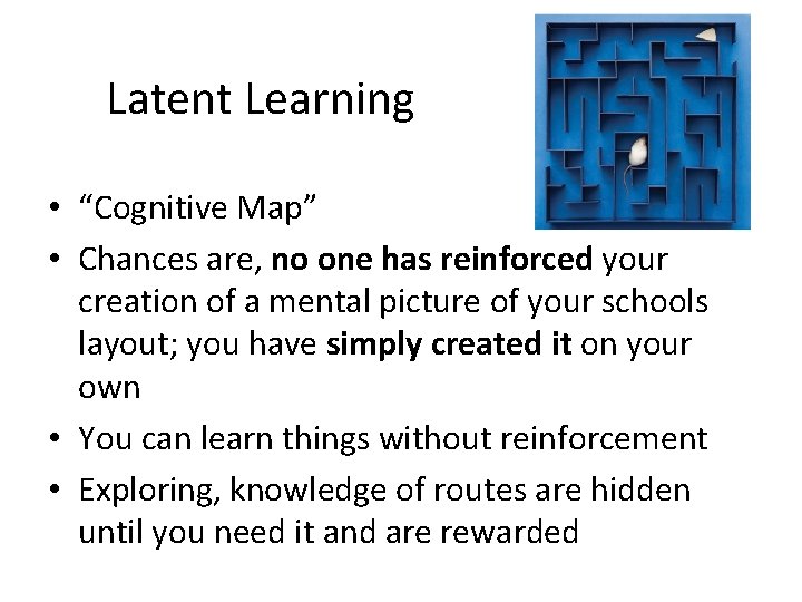 Latent Learning • “Cognitive Map” • Chances are, no one has reinforced your creation