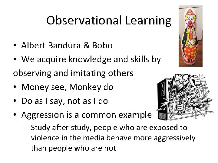 Observational Learning • Albert Bandura & Bobo • We acquire knowledge and skills by