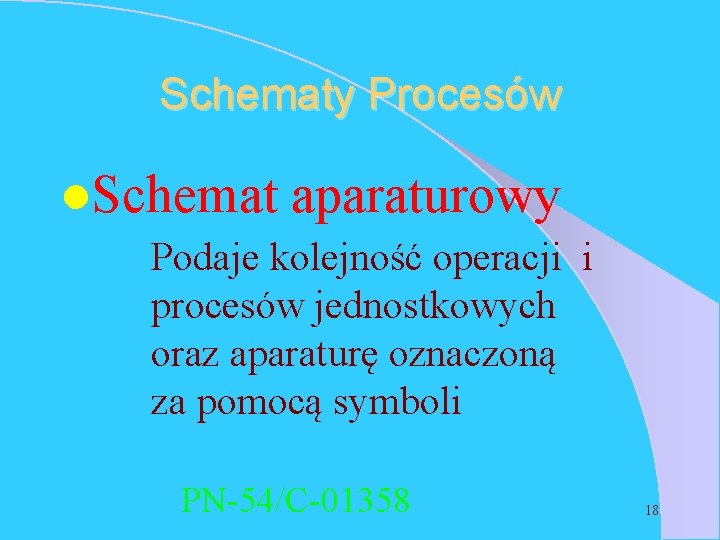 Schematy Procesów l. Schemat aparaturowy Podaje kolejność operacji i procesów jednostkowych oraz aparaturę oznaczoną