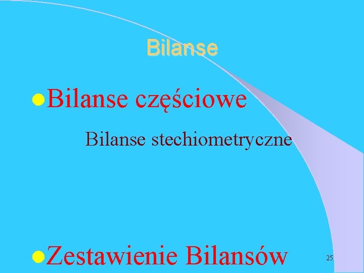 Bilanse l. Bilanse częściowe Bilanse stechiometryczne l. Zestawienie Bilansów 25 