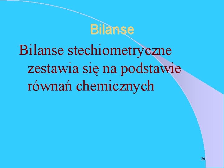 Bilanse stechiometryczne zestawia się na podstawie równań chemicznych 26 