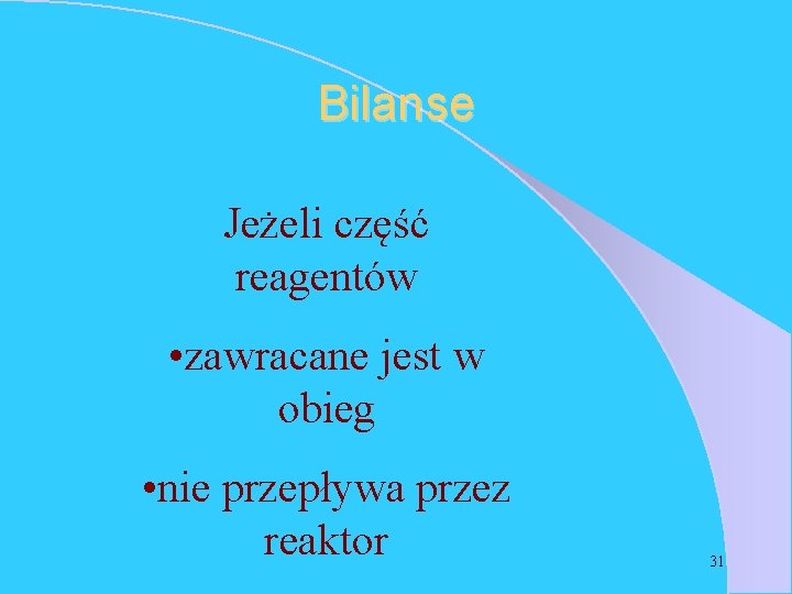 Bilanse Jeżeli część reagentów • zawracane jest w obieg • nie przepływa przez reaktor