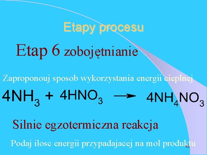 Etapy procesu Etap 6 zobojętnianie Zaproponouj sposob wykorzystania energii cieplnej Silnie egzotermiczna reakcja Podaj