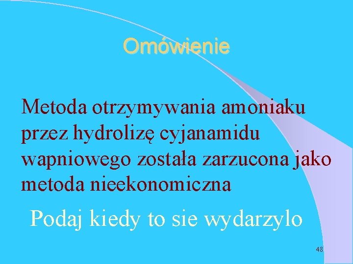 Omówienie Metoda otrzymywania amoniaku przez hydrolizę cyjanamidu wapniowego została zarzucona jako metoda nieekonomiczna Podaj