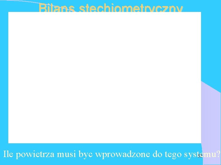 Bilans stechiometryczny Ile powietrza musi byc wprowadzone do tego systemu? 50 