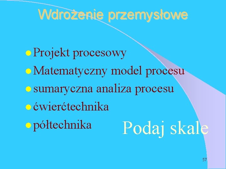 Wdrożenie przemysłowe l Projekt procesowy l Matematyczny model procesu l sumaryczna analiza procesu l