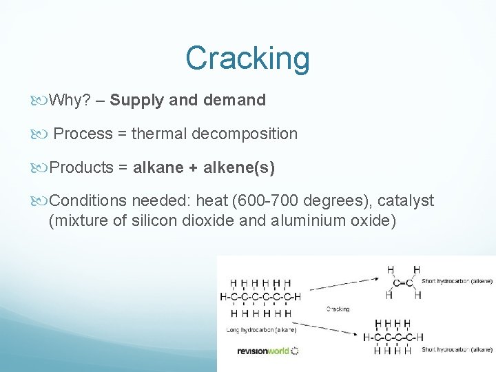 Cracking Why? – Supply and demand Process = thermal decomposition Products = alkane +
