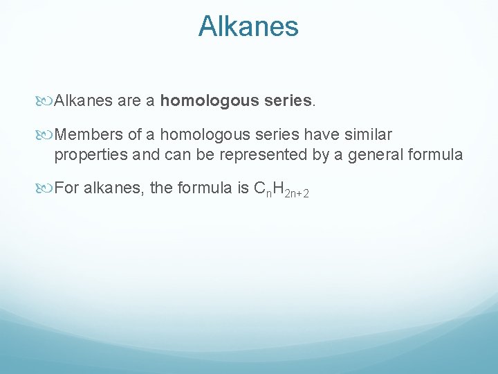 Alkanes are a homologous series. Members of a homologous series have similar properties and