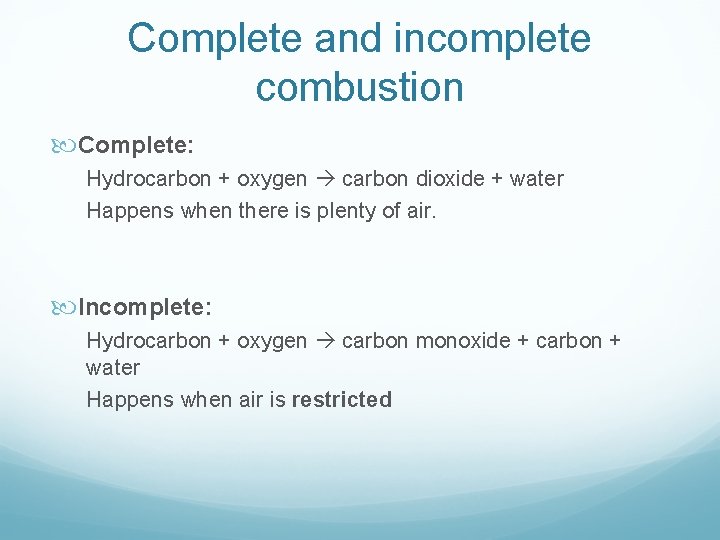 Complete and incomplete combustion Complete: Hydrocarbon + oxygen carbon dioxide + water Happens when