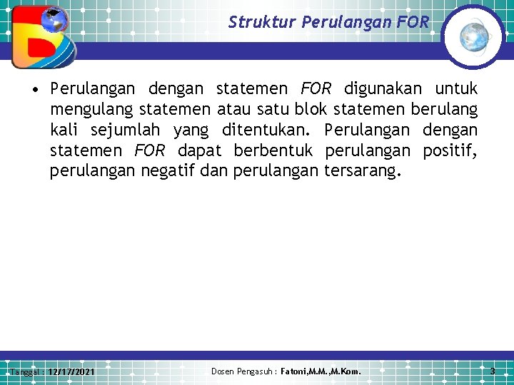 Struktur Perulangan FOR • Perulangan dengan statemen FOR digunakan untuk mengulang statemen atau satu