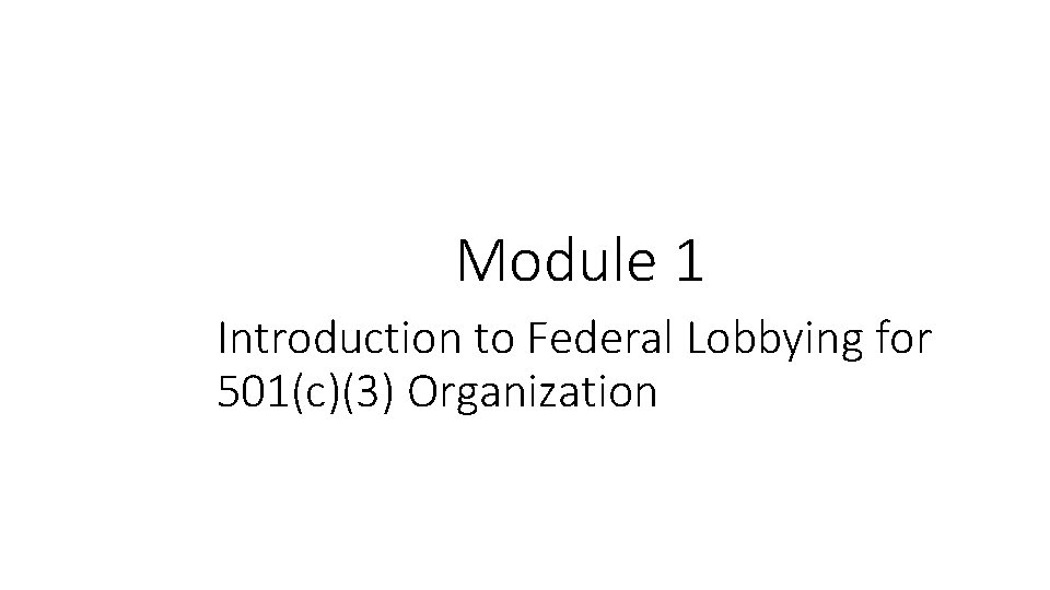 Module 1 Introduction to Federal Lobbying for 501(c)(3) Organization 