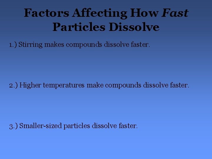 Factors Affecting How Fast Particles Dissolve 1. ) Stirring makes compounds dissolve faster. 2.