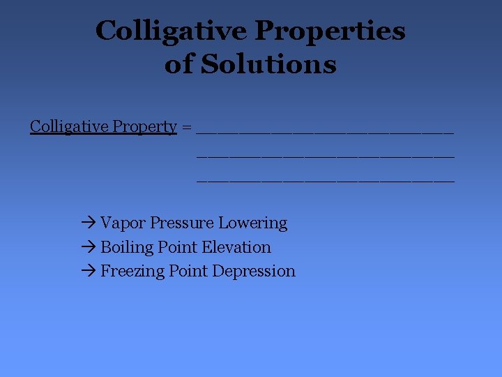 Colligative Properties of Solutions Colligative Property = ________________________ Vapor Pressure Lowering Boiling Point Elevation