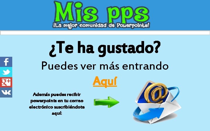 ¿Te ha gustado? Puedes ver más entrando Aquí Además puedes recibir powerpoints en tu