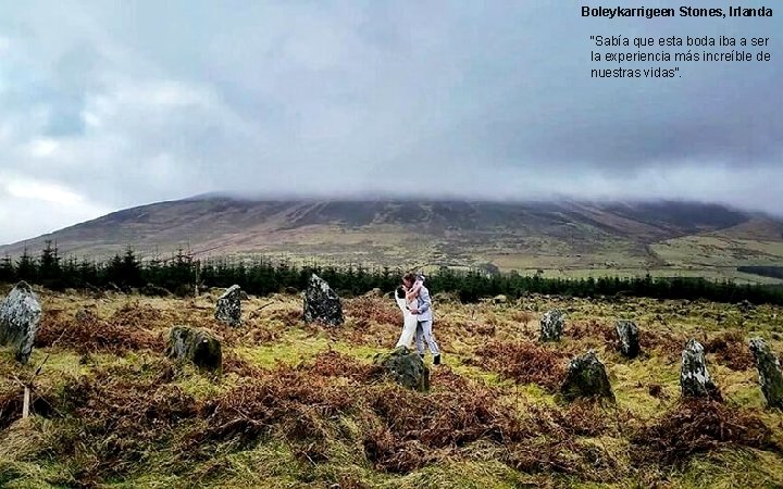 Boleykarrigeen Stones, Irlanda “Sabía que esta boda iba a ser la experiencia más increíble