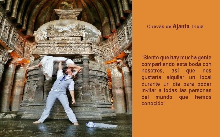 Cuevas de Ajanta, India “Siento que hay mucha gente compartiendo esta boda con nosotros,