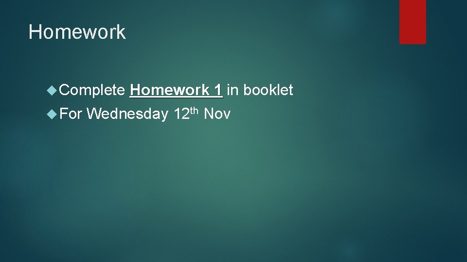 Homework Complete Homework 1 in booklet For Wednesday 12 th Nov 