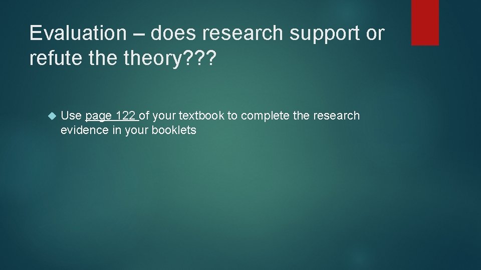 Evaluation – does research support or refute theory? ? ? Use page 122 of