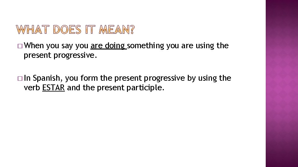 � When you say you are doing something you are using the present progressive.