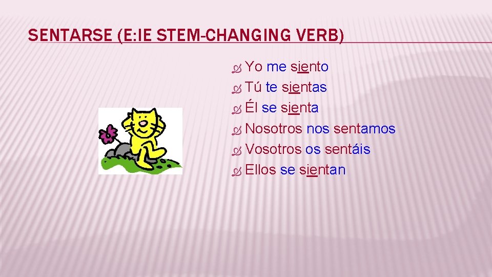 SENTARSE (E: IE STEM-CHANGING VERB) Yo me siento Tú te sientas Él se sienta