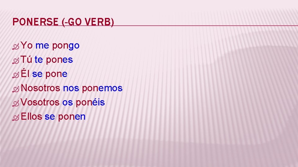 PONERSE (-GO VERB) Yo me pongo Tú te pones Él se pone Nosotros nos