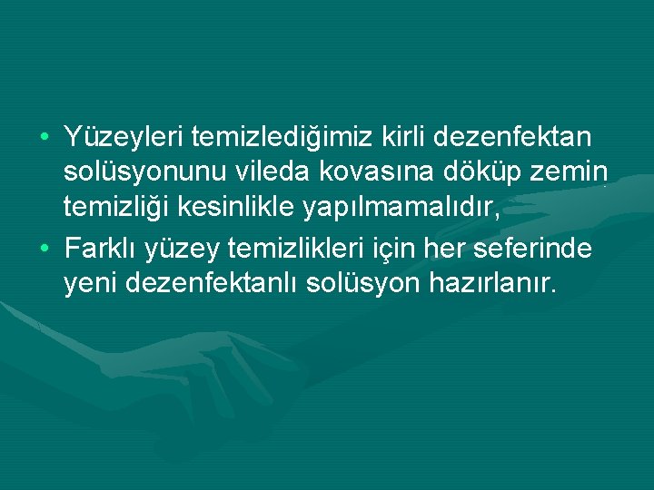  • Yüzeyleri temizlediğimiz kirli dezenfektan solüsyonunu vileda kovasına döküp zemin temizliği kesinlikle yapılmamalıdır,