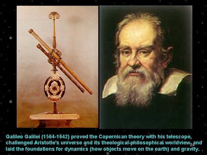 Galileo Galilei (1564 -1642) proved the Copernican theory with his telescope, challenged Aristotle's universe