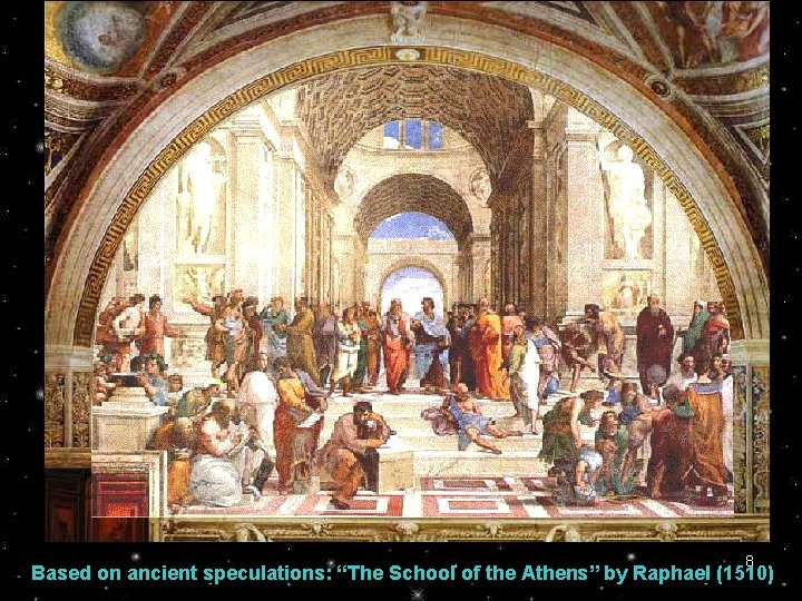 8 Based on ancient speculations: “The School of the Athens” by Raphael (1510) 