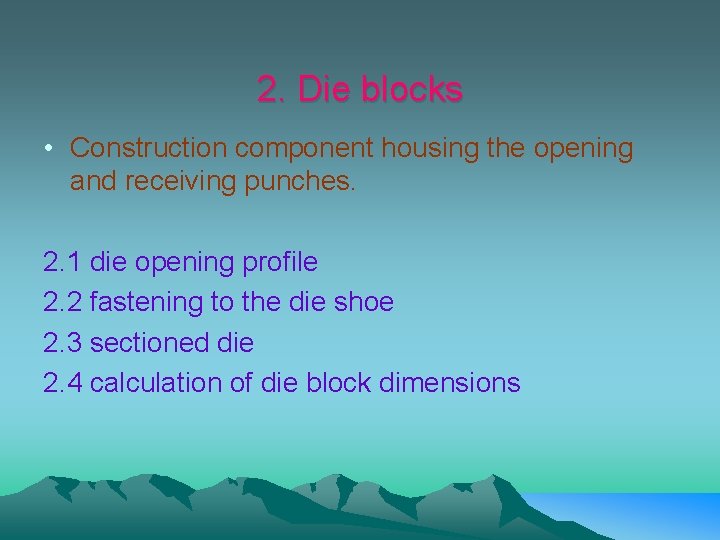 2. Die blocks • Construction component housing the opening and receiving punches. 2. 1
