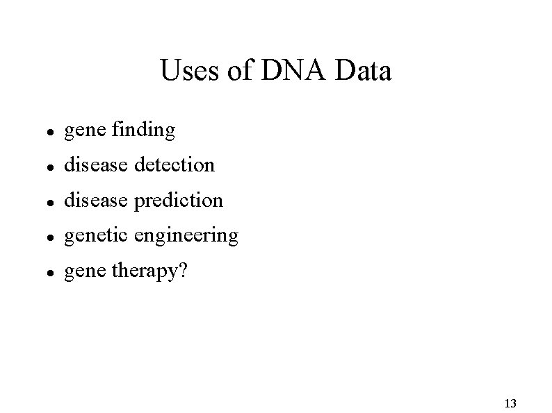 Uses of DNA Data gene finding disease detection disease prediction genetic engineering gene therapy?