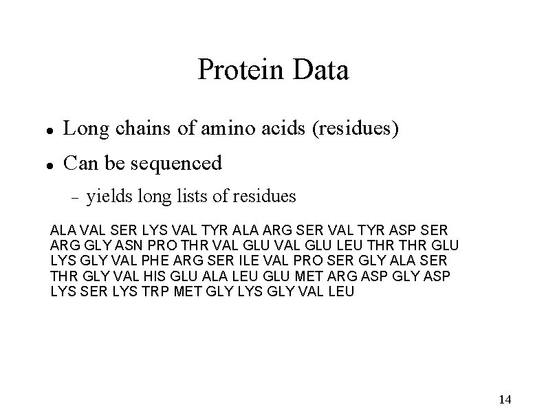 Protein Data Long chains of amino acids (residues) Can be sequenced yields long lists